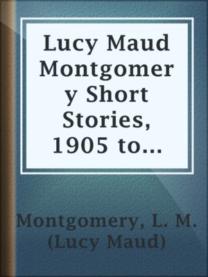 cover image of Lucy Maud Montgomery Short Stories, 1905 to 1906